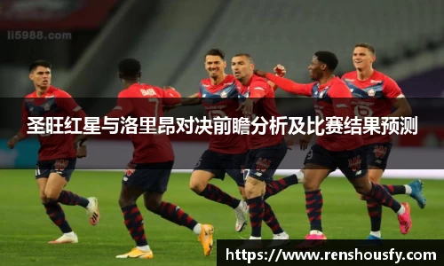 圣旺红星与洛里昂对决前瞻分析及比赛结果预测