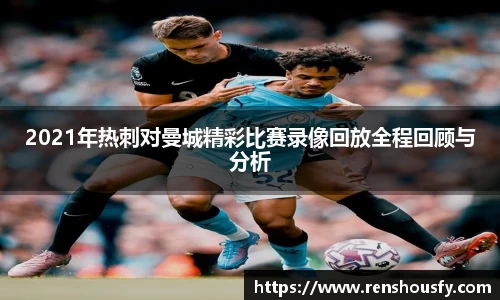 2021年热刺对曼城精彩比赛录像回放全程回顾与分析